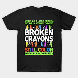 Broken Crayons Still Color Mental Health Matters Awareness T-Shirt